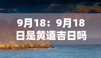 9月18：9月18日是黄道吉日吗