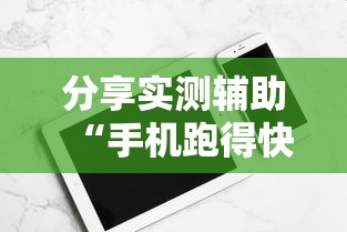 分享实测辅助“手机跑得快怎么开挂”开挂科技辅助神器手机