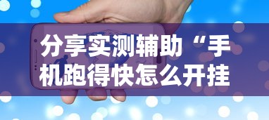 分享实测辅助“手机跑得快怎么开挂”开挂科技辅助神器手机