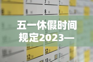 五一休假时间规定2023—(五一休假时间规定2023最新) 五一休假时间规定2023—(五一休假时间规定2023最新)