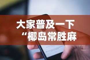 大家普及一下“椰岛常胜麻将下载ios”科技辅助神器手机版教程