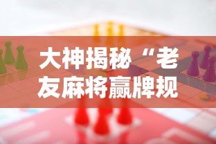 大神揭秘“老友麻将赢牌规律”科技辅助神器手机版