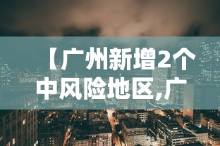 【广州新增2个中风险地区,广州新增2个中风险地区是哪里】