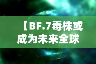 【BF.7毒株或成为未来全球主流毒株·b16172毒株】