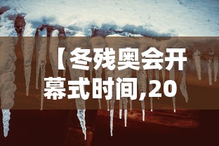 【冬残奥会开幕式时间,2022年冬残奥会什么时间开幕】