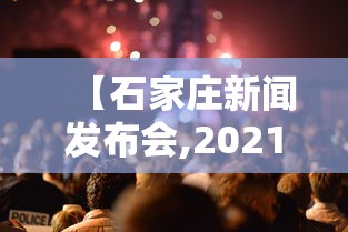 【石家庄新闻发布会,2021石家庄新闻发布会】