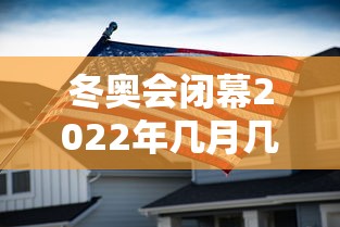 冬奥会闭幕2022年几月几号 → 冬奥会2022结束