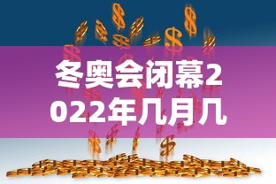 冬奥会闭幕2022年几月几号 → 冬奥会2022结束 冬奥会闭幕2022年几月几号 → 冬奥会2022结束
