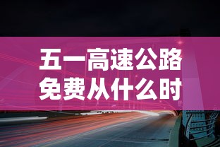 五一高速公路免费从什么时候开始 → 五一高速免费何时开始 五一高速公路免费从什么时候开始 → 五一高速免费何时开始