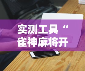实测工具“雀神麻将开挂神器下载”辅助挂下载