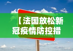 【法国放松新冠疫情防控措施,法国防疫举措】