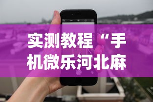 实测教程“手机微乐河北麻将开挂神器下载”开挂(透视)辅助教程