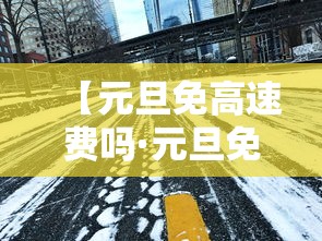 【元旦免高速费吗·元旦免高速公路费用吗】