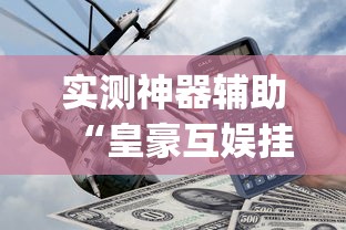 实测神器辅助“皇豪互娱挂多少钱一天[确实真的有挂]