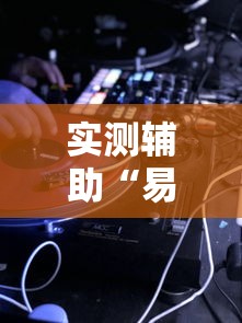 实测辅助“易棋游戏辅助器安卓版最新版本介绍”详细辅助教程分享