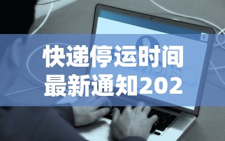 快递停运时间最新通知2021官方›快递停运时间和恢复时间
