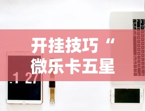 开挂技巧“微乐卡五星怎么开挂平台”详细开挂安装教程