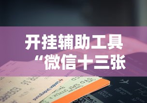 开挂辅助工具“微信十三张辅助器”掌握辅助功能必胜规则