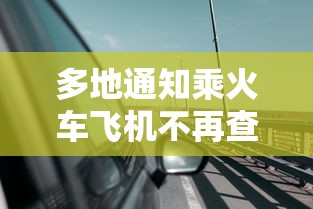 多地通知乘火车飞机不再查核酸—（现在坐飞机火车都要核酸检测吗?）