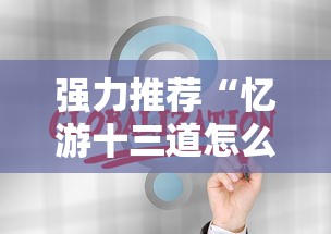 强力推荐“忆游十三道怎么会赢”通用版下载教程