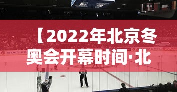 【2022年北京冬奥会开幕时间·北京2022年冬奥会将在什么举行开幕式】 【2022年北京冬奥会开幕时间·北京2022年冬奥会将在什么举行开幕式】