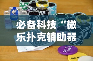 必备科技“微乐扑克辅助器免费版	”-揭秘开挂教程分享