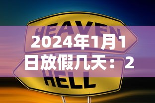 2024年1月1日放假几天：2024年1月1日是星期一2025年的1月1日是星期几