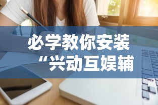 必学教你安装“兴动互娱辅助”有挂详细开挂教程