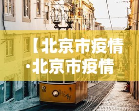 【北京市疫情·北京市疫情解封时间】
