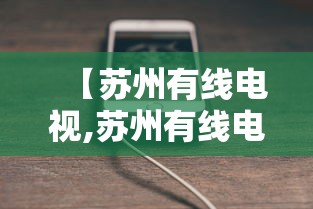 【苏州有线电视,苏州有线电视24小时人工服务】 【苏州有线电视,苏州有线电视24小时人工服务】