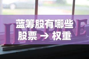 蓝筹股有哪些股票 → 权重蓝筹股有哪些股票
