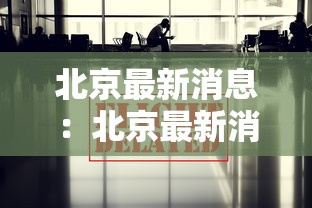 北京最新消息：北京最新消息今天关闭了哪些地方