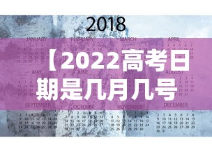 【2022高考日期是几月几号,2022高考时间是几月几日?】
