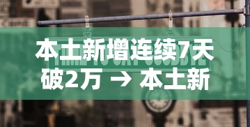 本土新增连续7天破2万 → 本土新增确诊连续2天个位数 本土新增连续7天破2万 → 本土新增确诊连续2天个位数