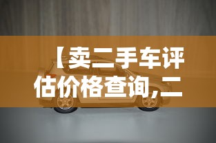 【卖二手车评估价格查询,二手车评估价】