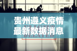 贵州遵义疫情最新数据消息—（贵州遵义疫情情况）