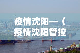 疫情沈阳—（疫情沈阳管控政策最新）