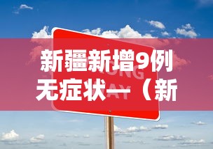 新疆新增9例无症状—（新疆新增确诊6例无症状感染15例）