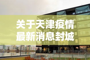 关于天津疫情最新消息封城的信息