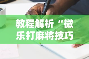 教程解析“微乐打麻将技巧”有挂详细开挂教程