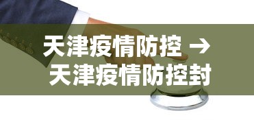 天津疫情防控 → 天津疫情防控封闭小区