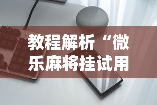 教程解析“微乐麻将挂试用一天怎么使用”开挂科技辅助神器手机