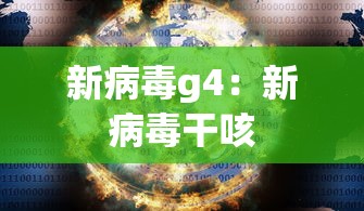 新病毒g4：新病毒干咳