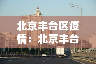 北京丰台区疫情：北京丰台区疫情动态