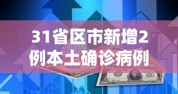 31省区市新增2例本土确诊病例：31省区市新增62例本土确诊最新