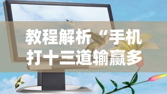 教程解析“手机打十三道输赢多少”真的有挂