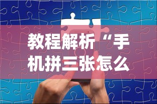 教程解析“手机拼三张怎么开挂”(原来确实是有挂)