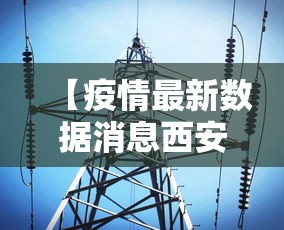 【疫情最新数据消息西安,疫情最新数据消息西安新闻】