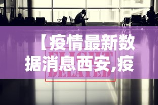 【疫情最新数据消息西安,疫情最新数据消息西安新闻】