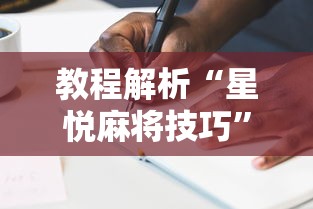 教程解析“星悦麻将技巧”详细辅助教程分享